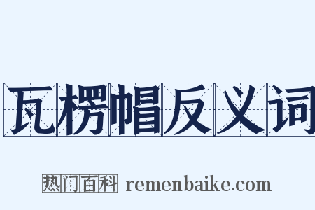瓦楞帽反义词是什么意思的图片